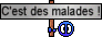 C\'est des malades !